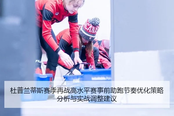 杜普兰蒂斯赛季再战高水平赛事前助跑节奏优化策略分析与实战调整建议