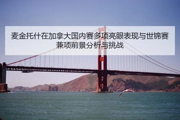 麦金托什在加拿大国内赛多项亮眼表现与世锦赛兼项前景分析与挑战