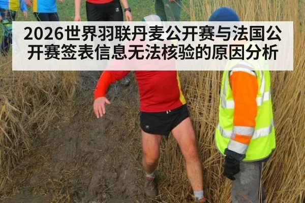 2026世界羽联丹麦公开赛与法国公开赛签表信息无法核验的原因分析