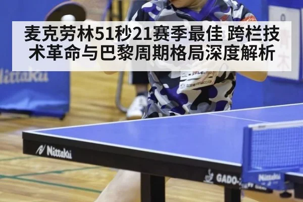 麦克劳林51秒21赛季最佳 跨栏技术革命与巴黎周期格局深度解析