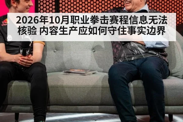 2026年10月职业拳击赛程信息无法核验 内容生产应如何守住事实边界